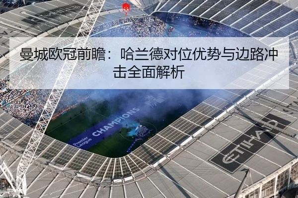 曼城欧冠前瞻：哈兰德对位优势与边路冲击全面解析